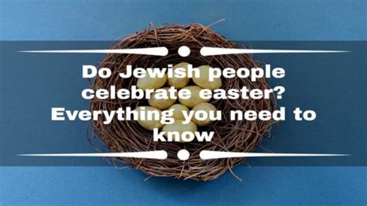 Do Jewish people celebrate Easter? Your questions answered